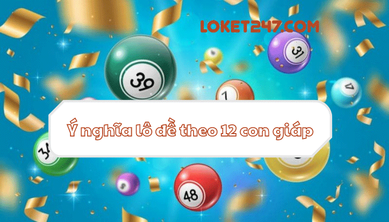 Đánh lô đề theo 12 con giáp