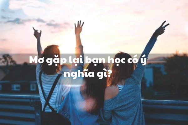 Gặp lại bạn học bắt số gì